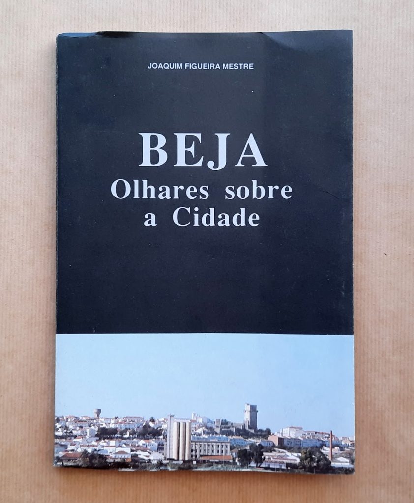 BEJA: OLHARES SOBRE A CIDADE | Joaquim Figueira Mestre